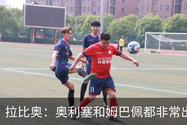 拉比奥：奥利塞和姆巴佩都非常出色 球场更像是非常坚硬的地面